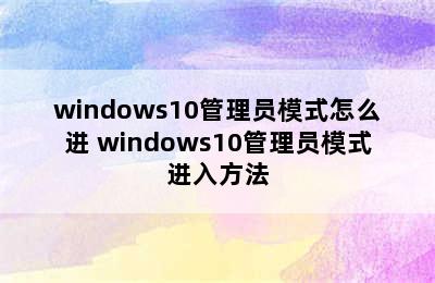 windows10管理员模式怎么进 windows10管理员模式进入方法